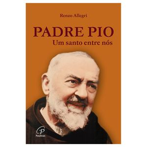 Livro Padre Pio: Um Santo Entre Nós